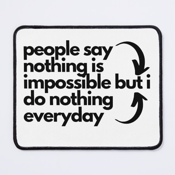 Item preview, people say nothing is  impossible but i do nothing everyday designed and sold by TouchBaLa.