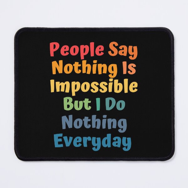 Item preview, People Say Nothing Is Impossible But I Do Nothing Everyday designed and sold by ImaginedCo.