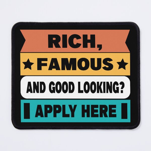 Item preview, Rich, Famous, And Good Looking? Apply Here designed and sold by FrankieDiamond.