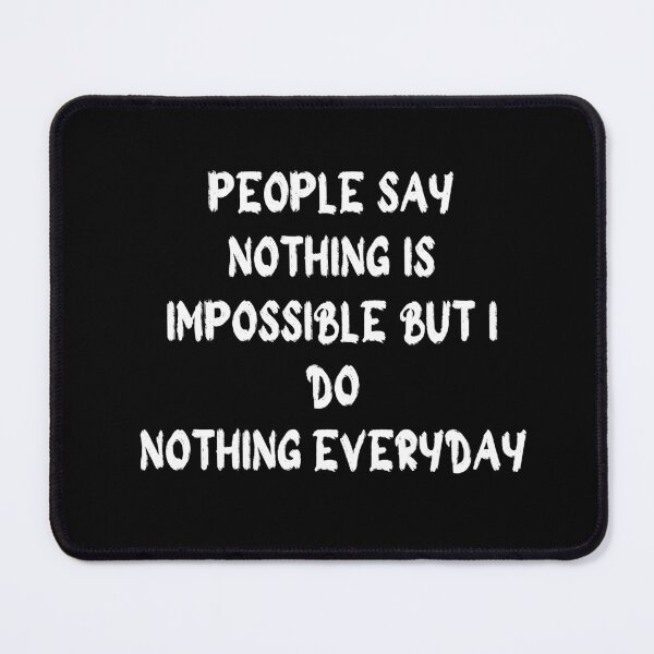 Item preview, people say nothing is impossible but i do nothing everyday designed and sold by stor11.