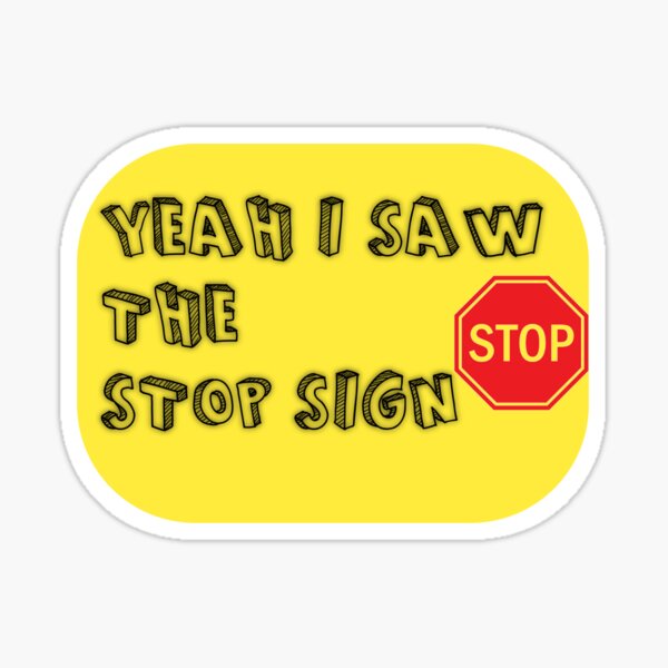 Yeah I saw the STOP sign Sticker