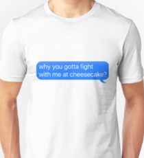 Why You Gotta Fight With Me At Cheesecake Sticker & T-Shirt - Gift For Music Lover Unisex T-Shirt