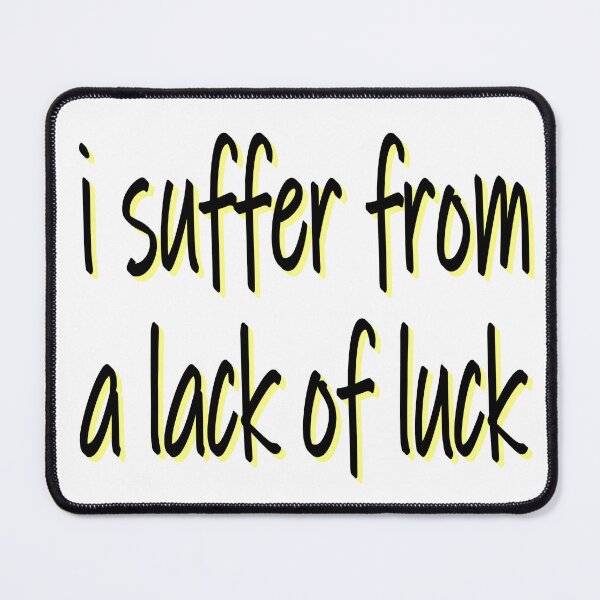 Item preview, I suffer from a lack of luck designed and sold by sednalafandy79.
