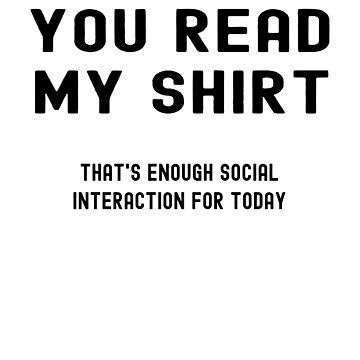 Artwork thumbnail, You Read My Shirt, That's Enough Social Interaction For Today - Astonished Cat Company by AstonishedCatCo