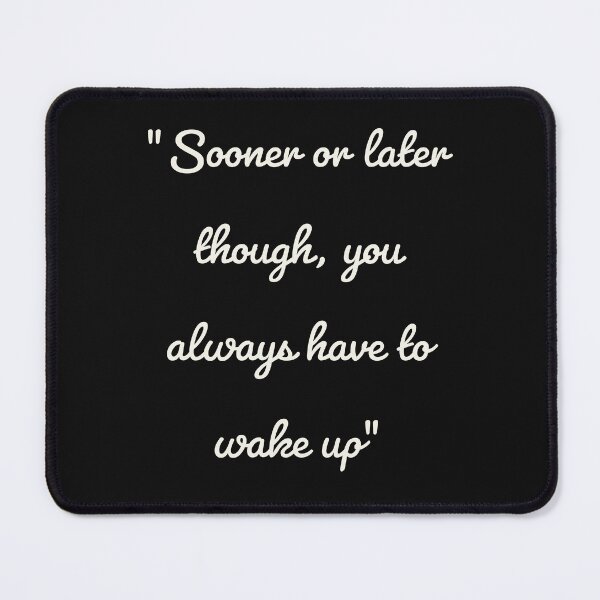 Item preview, Sooner or later though, you always have to wake up designed and sold by sSomaS30.