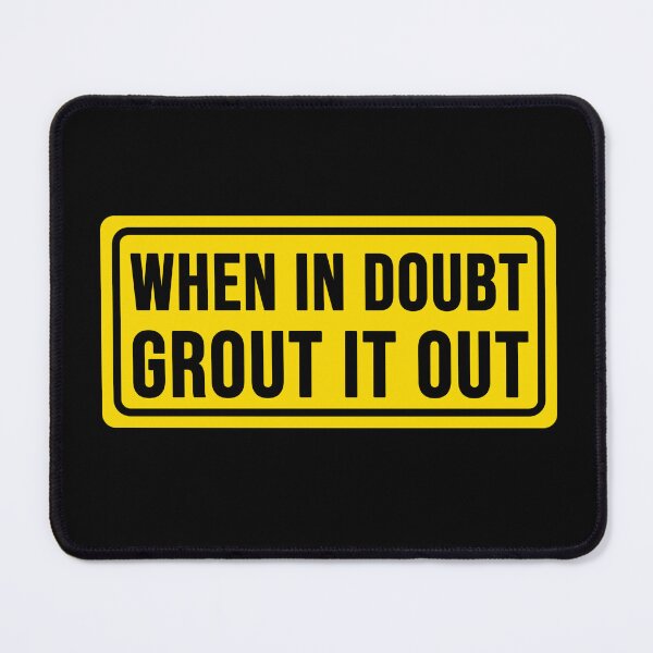 Item preview, Funny when in doubt Grout it out construction phrase humor designed and sold by DisenyosDeMike.