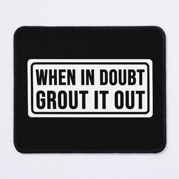 Item preview, Funny when in doubt Grout it out construction phrase humor designed and sold by DisenyosDeMike.