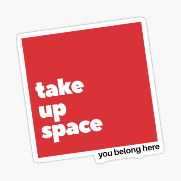 Item preview, TAKE UP SPACE YOU BELONG HERE designed and sold by yashiki.
