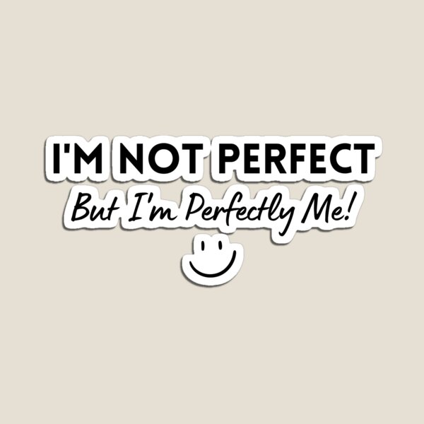 I'm Not Perfect, But I'm Perfectly Me! :) Magnet for Sale by
