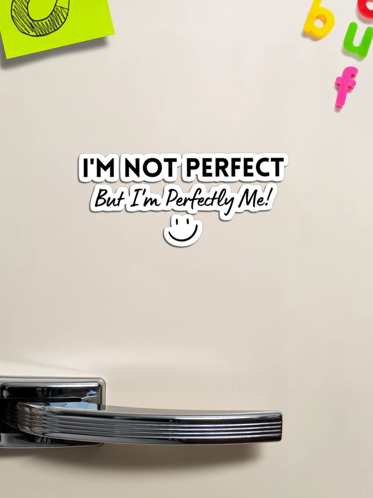 I'm Not Perfect, But I'm Perfectly Me! :) | Magnet