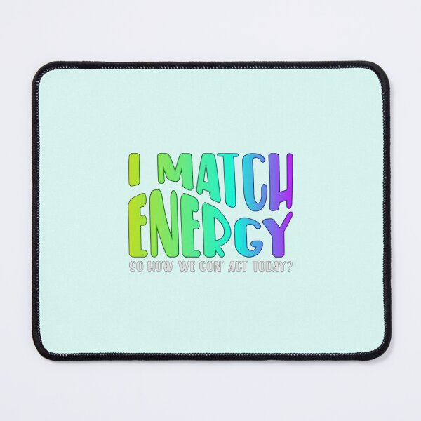 Item preview, I Match Energy So How We Gon' Act Today? designed and sold by SimplyCosmic11.