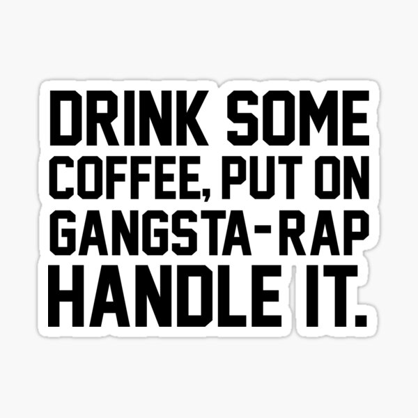 Download Drink Some Coffee Put On Gangsta Rap Handle It Gifts Merchandise Redbubble