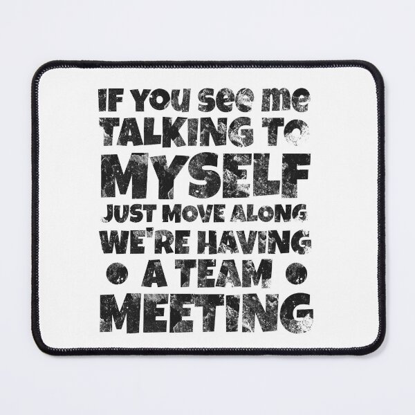 Item preview, If You See Me Talking To Myself Just Move Along We're Having A Team Meeting, Funny Quote designed and sold by OB-Store.