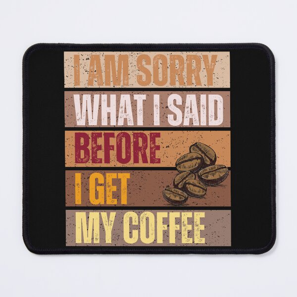 Item preview, I AM SORRY WHAT I SAID BEFORE I GET MY COFFEE designed and sold by tnwbank.