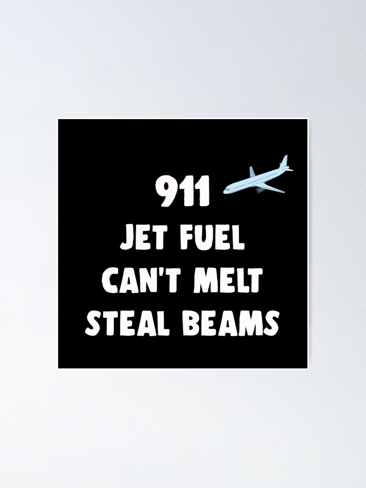 "911 Jet Fuel Can't Melt Steal Beams" Poster by Mark5ky Redbubble