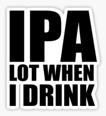 Funny IPA Lot When I Drink Shirt Sticker