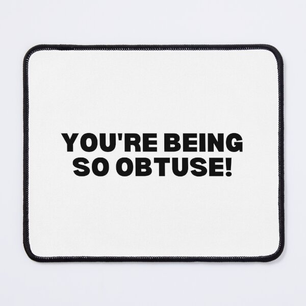 Item preview, You're being so obtuse! - black and white edition designed and sold by Spiffle.