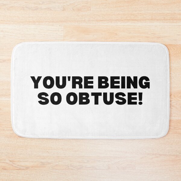 Item preview, You're being so obtuse! - black and white edition designed and sold by Spiffle.