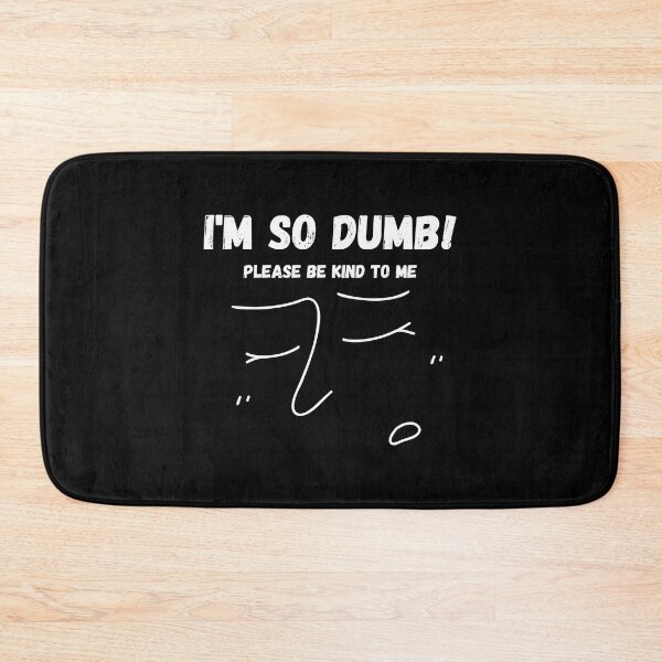 Item preview, I'm So Dumb Please Be Kind To Me designed and sold by mu-art.