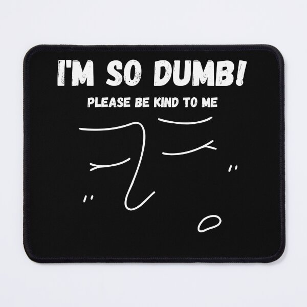 Item preview, I'm So Dumb Please Be Kind To Me designed and sold by mu-art.