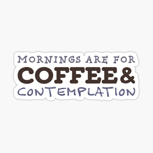 Mornings are for Coffee & Contemplation Sticker