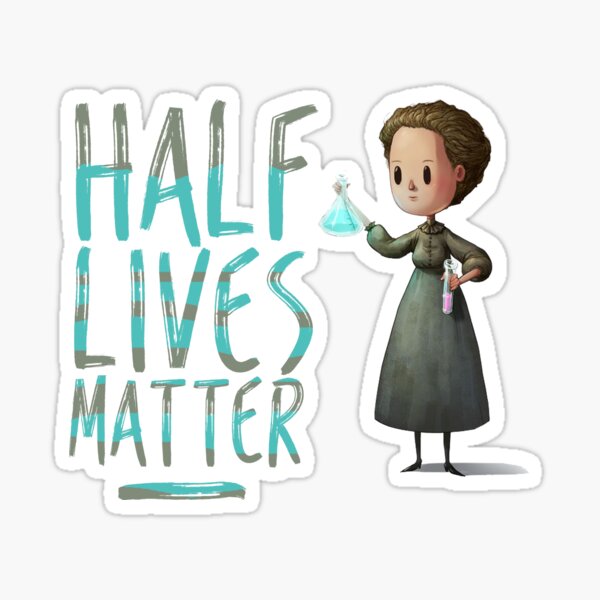 Marie Curie Half Lives Matter Sticker