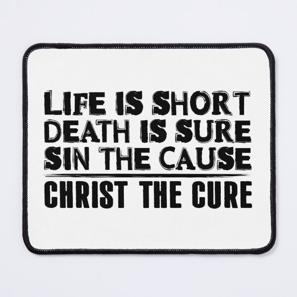 Item preview, Life is Short Death is Sure Sin the Cause Christ the Cure designed and sold by plushism.