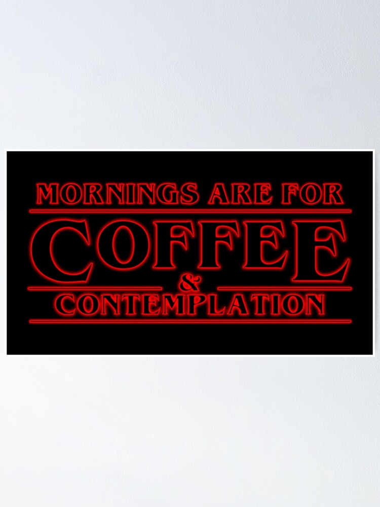 Stranger Things, Mornings are for Coffee and Contemplation