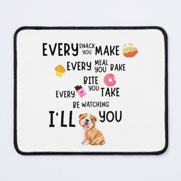 Item preview, Every snack you make, Every meal you bake, Every Bite you take, I'll be watching you - Bulldog designed and sold by ZingAndPep.