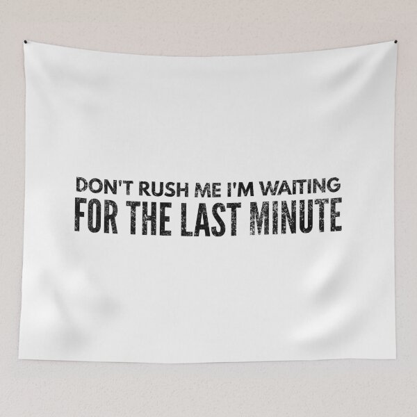 Item preview, Don't Rush Me I'm Waiting For The Last Minute - Funny Sayings designed and sold by texteestore.