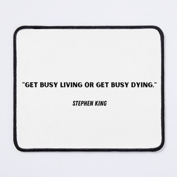 Item preview, "Get busy living or get busy dying."  Stephen King designed and sold by motivationhood.