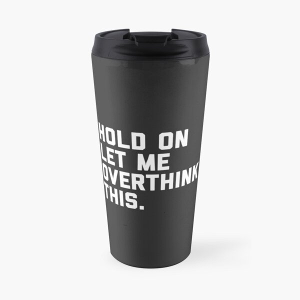 déjame pensar demasiado esta "cita divertida Taza de viaje
