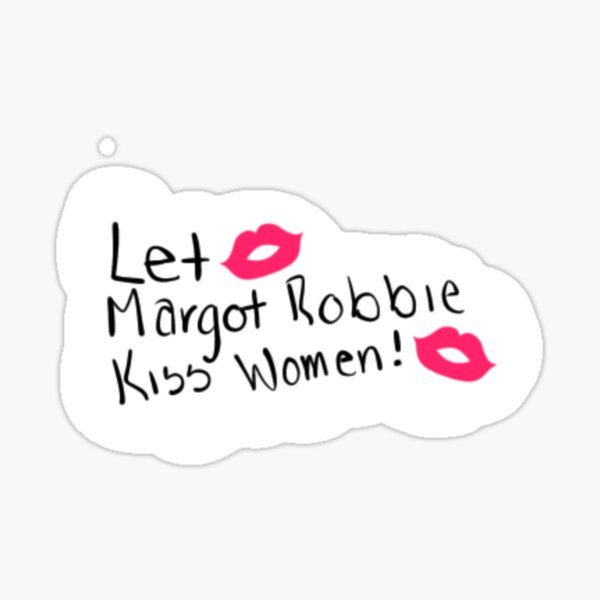 Item preview, Lass Margot Robbie Frauen küssen!! designed and sold by Phoebe Brown.