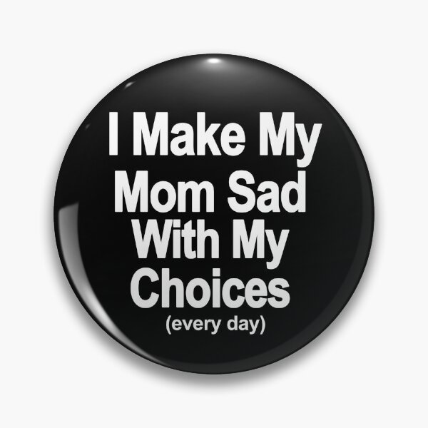 Item preview, I make my mom sad with my choices every day designed and sold by claywalkr.