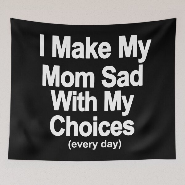 Item preview, I make my mom sad with my choices every day designed and sold by claywalkr.