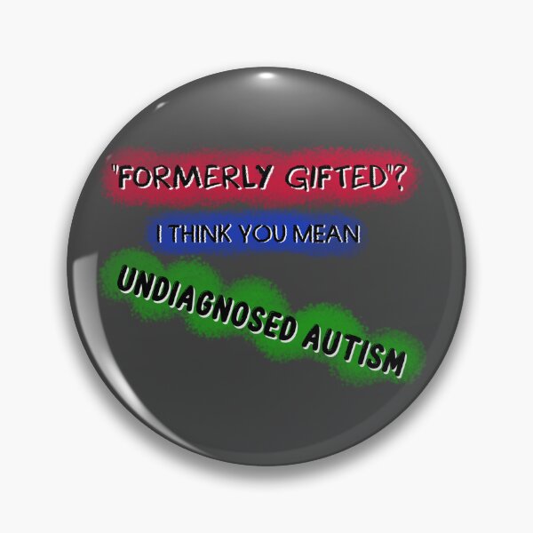 Item preview, "Formerly gifted"? I think you mean Undiagnosed Autism designed and sold by Secret170193.