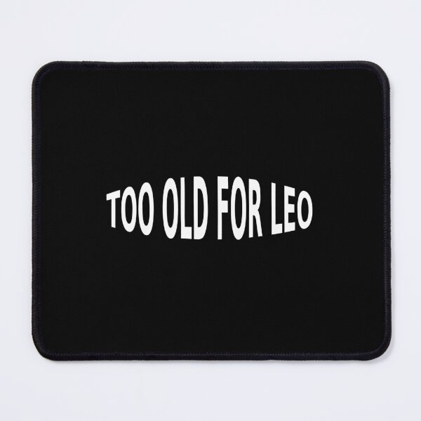 Item preview, Too old for Leo design designed and sold by SvarunPogani.
