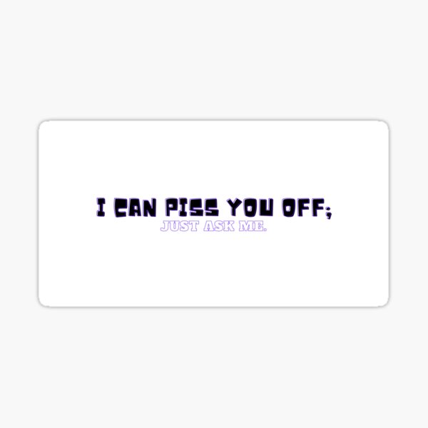 I Can Piss You Off; Sticker