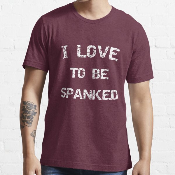 I Love To Be Spanked Spanking Humor Submissive" T-shirt for Sale by TheMagicKrew | i love to be spanked t-shirts i heart spankings t-shirts - spanking t-shirts