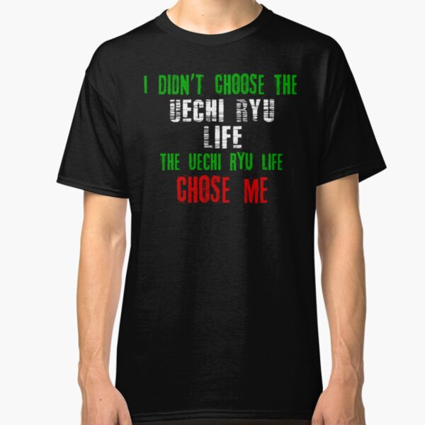 I didn't choose the Uechi Ryu life the Uechi Ryu life chose me Classic T-Shirt