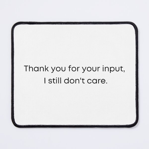 Item preview, Thank you for you input, I still don't care designed and sold by Doubledogg.