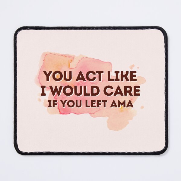 Item preview, You Act Like I Would Care If You Left AMA | Funny Nurse Quotes | Nursing Humor | Nurse Typographic designed and sold by DesignsRN.
