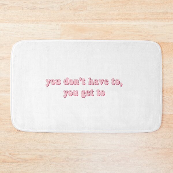 Item preview, You don't have to, you get to	You don't have to, you get to designed and sold by loooove.