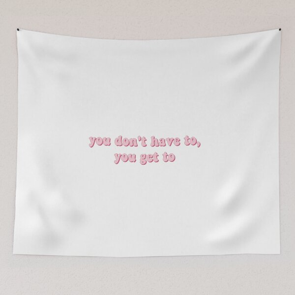 Item preview, You don't have to, you get to	You don't have to, you get to designed and sold by loooove.