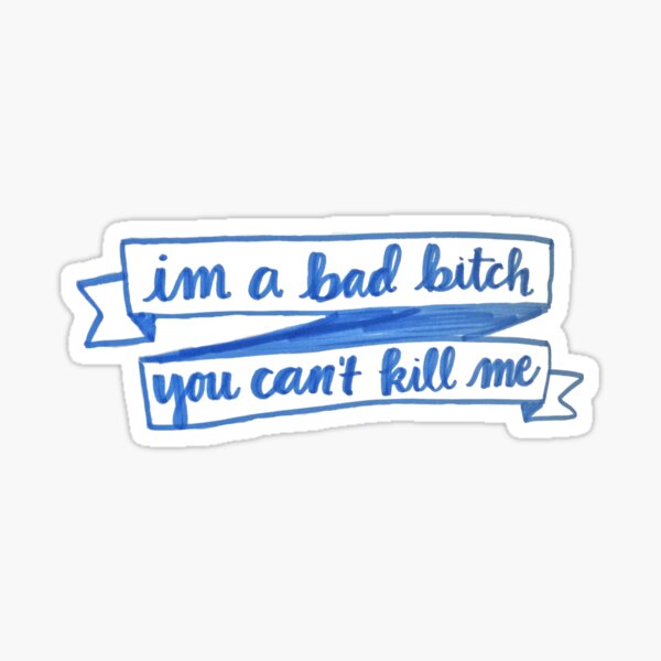 im a bad bitch you cant kill me Sticker