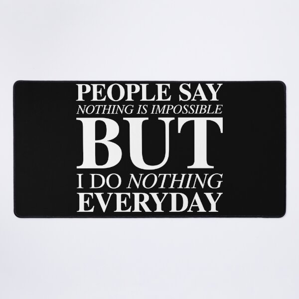 Item preview, People Say Nothing Is Impossible But I Do Nothing Everyday designed and sold by Bend-The-Trendd.