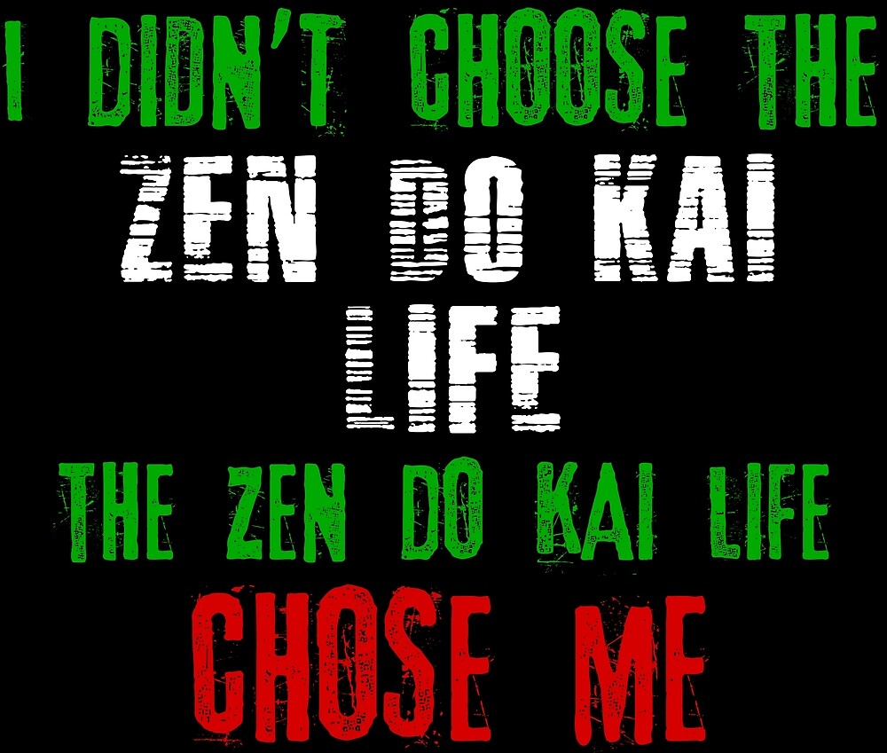 "I didn't choose the Zen Do Kai life the Zen Do Kai life chose me" by