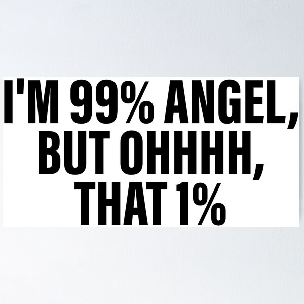 I am 99% angel, but oh, that 1% Poster by fulufulu