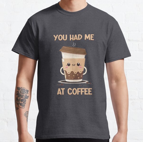 You Had Me At Coffee - Cute Coffee Cup Design For Coffee Lovers Classic T-Shirt