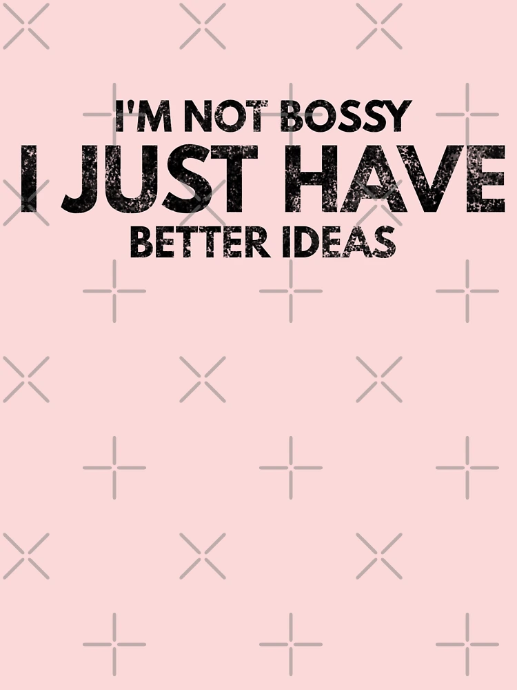 I Am Not Bossy I Am The Boss | 5.2